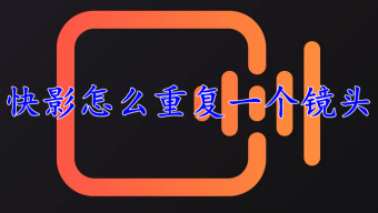 《快影》怎么剪辑出重复一个镜头
