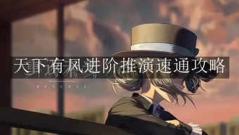 《重返未来：1999》天下有风进阶推演攻略