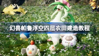 《幻兽帕鲁》建造浮空四层农田攻略