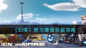 《幻塔》耐力蘑菇双重途径轻松入手