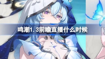 鸣潮1.3前瞻直播在什么时候