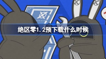 绝区零1.2预下载什么时候开启