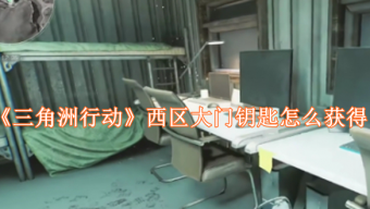 《三角洲行动》西区大门钥匙怎么获得